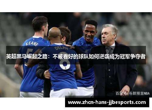 英超黑马崛起之路：不被看好的球队如何逆袭成为冠军争夺者