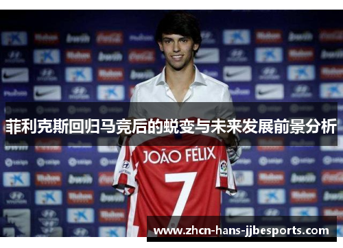 菲利克斯回归马竞后的蜕变与未来发展前景分析