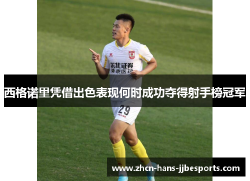 西格诺里凭借出色表现何时成功夺得射手榜冠军