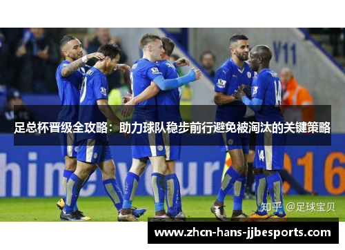 足总杯晋级全攻略：助力球队稳步前行避免被淘汰的关键策略