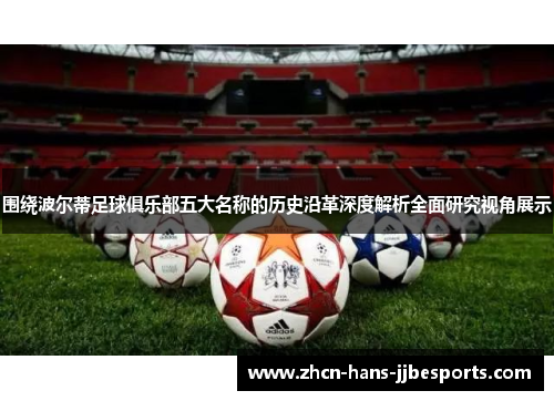 围绕波尔蒂足球俱乐部五大名称的历史沿革深度解析全面研究视角展示