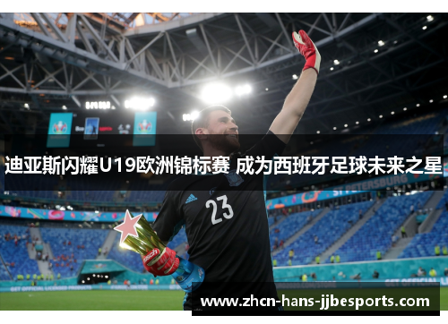 迪亚斯闪耀U19欧洲锦标赛 成为西班牙足球未来之星