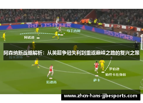 阿森纳新战略解析：从英超争冠失利到重返巅峰之路的复兴之策
