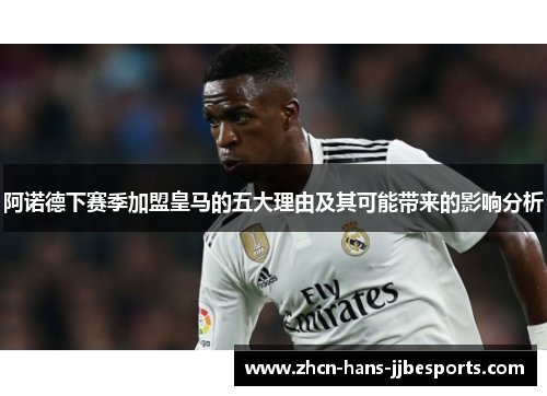 阿诺德下赛季加盟皇马的五大理由及其可能带来的影响分析