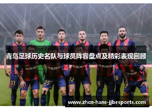 青岛足球历史名队与球员阵容盘点及精彩表现回顾