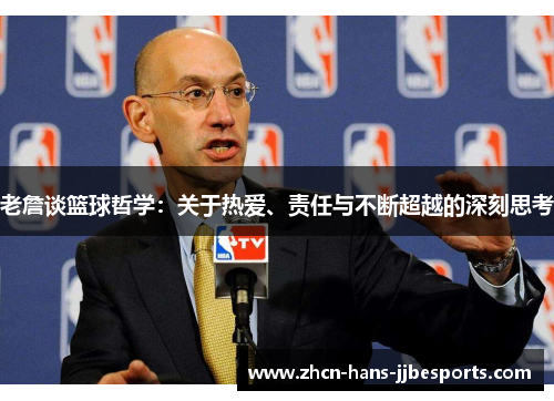 老詹谈篮球哲学:关于热爱、责任与不断超越的深刻思考 老詹谈篮球哲学:关于热爱、责任与不断超越的深刻思考