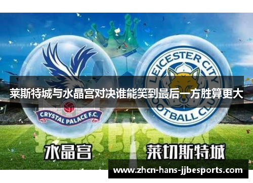 莱斯特城与水晶宫对决谁能笑到最后一方胜算更大 莱斯特城与水晶宫对决谁能笑到最后一方胜算更大
