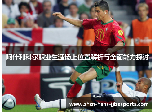 阿什利科尔职业生涯场上位置解析与全面能力探讨