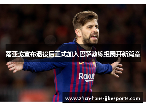 蒂亚戈宣布退役后正式加入巴萨教练组展开新篇章