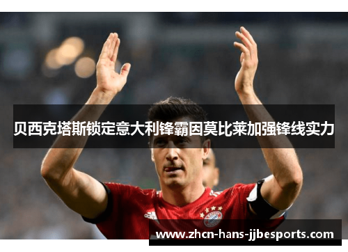 贝西克塔斯锁定意大利锋霸因莫比莱加强锋线实力