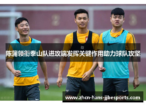 陈蒲领衔泰山队进攻端发挥关键作用助力球队攻坚