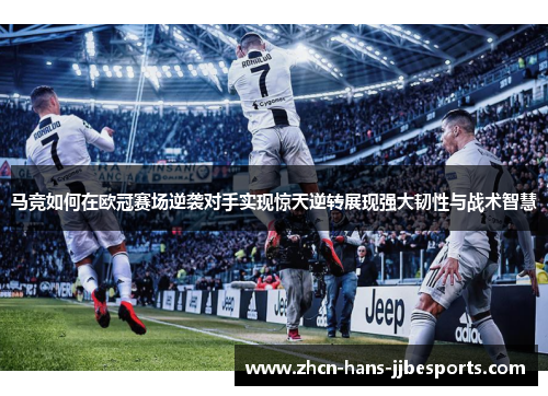 马竞如何在欧冠赛场逆袭对手实现惊天逆转展现强大韧性与战术智慧