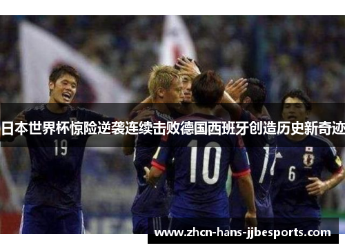 日本世界杯惊险逆袭连续击败德国西班牙创造历史新奇迹 日本世界杯惊险逆袭连续击败德国西班牙创造历史新奇迹
