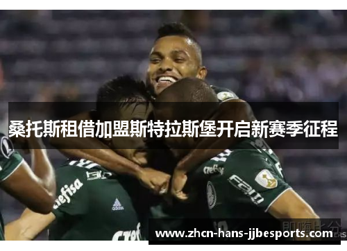 桑托斯租借加盟斯特拉斯堡开启新赛季征程 桑托斯租借加盟斯特拉斯堡开启新赛季征程